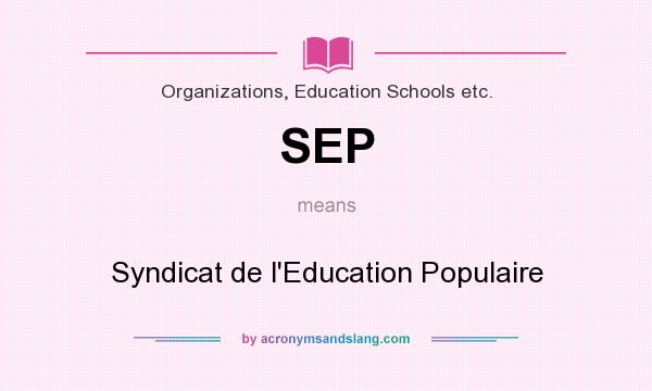 What does SEP mean? It stands for Syndicat de l`Education Populaire