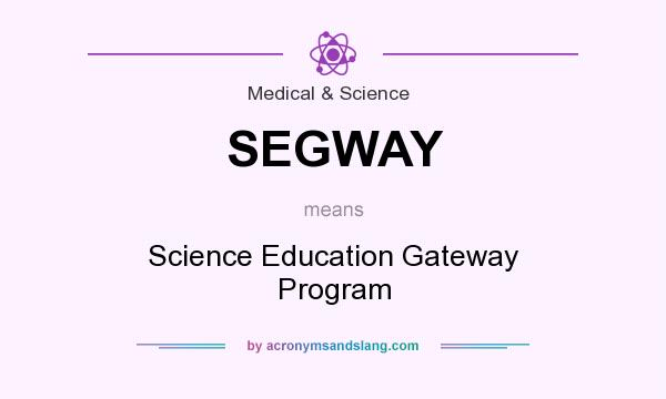 What does SEGWAY mean? It stands for Science Education Gateway Program