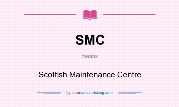 What does SMC mean? It stands for Scottish Maintenance Centre