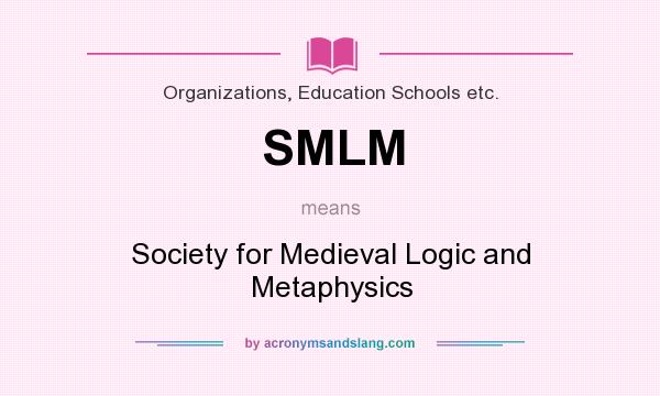What does SMLM mean? It stands for Society for Medieval Logic and Metaphysics