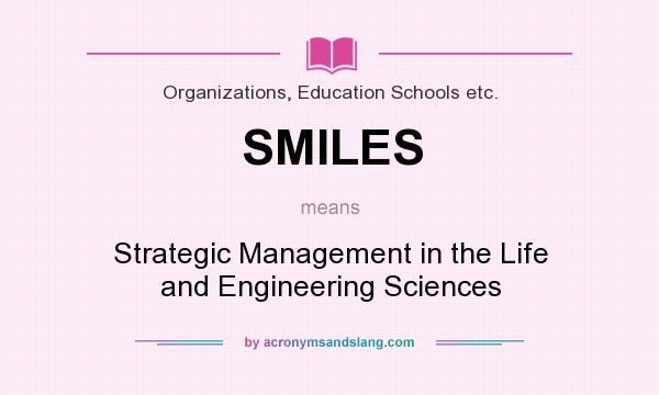 What does SMILES mean? It stands for Strategic Management in the Life and Engineering Sciences