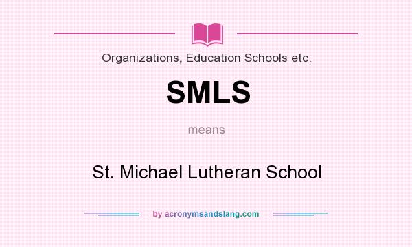 What does SMLS mean? It stands for St. Michael Lutheran School