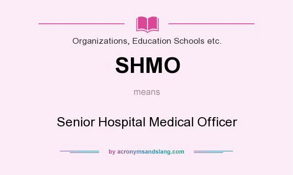 What does SHMO mean? It stands for Senior Hospital Medical Officer