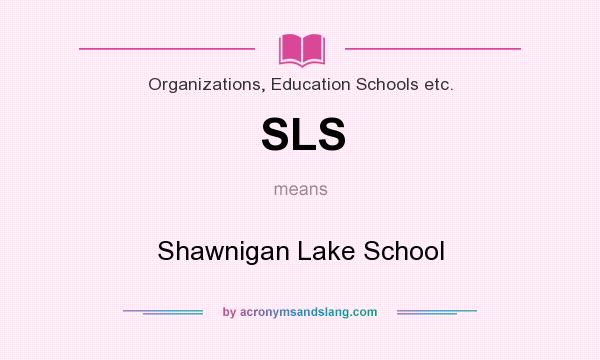 What does SLS mean? It stands for Shawnigan Lake School