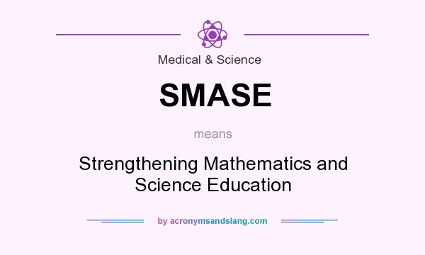 What does SMASE mean? It stands for Strengthening Mathematics and Science Education