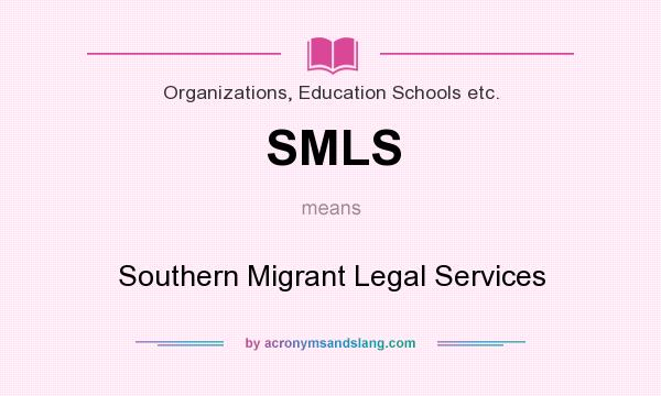 What does SMLS mean? It stands for Southern Migrant Legal Services