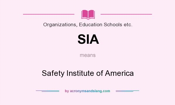 What does SIA mean? It stands for Safety Institute of America