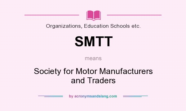 What does SMTT mean? It stands for Society for Motor Manufacturers and Traders