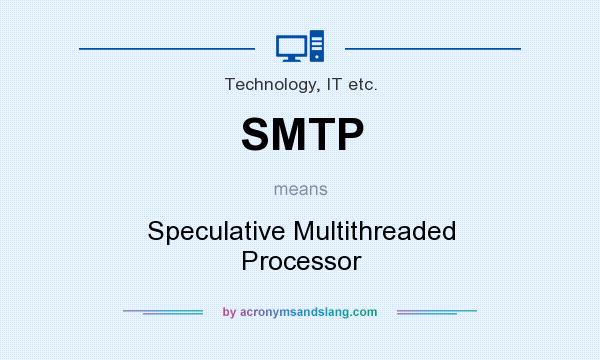 What does SMTP mean? It stands for Speculative Multithreaded Processor