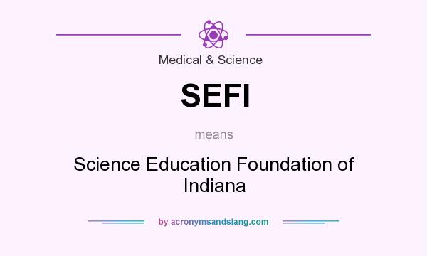What does SEFI mean? It stands for Science Education Foundation of Indiana
