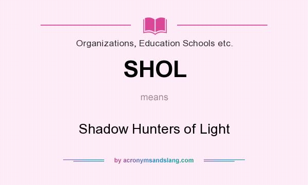 What does SHOL mean? It stands for Shadow Hunters of Light