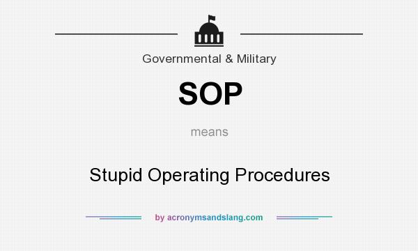 What does SOP mean? It stands for Stupid Operating Procedures