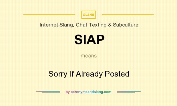 What does SIAP mean? It stands for Sorry If Already Posted