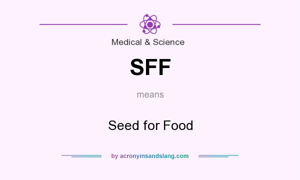 What does SFF mean? It stands for Seed for Food