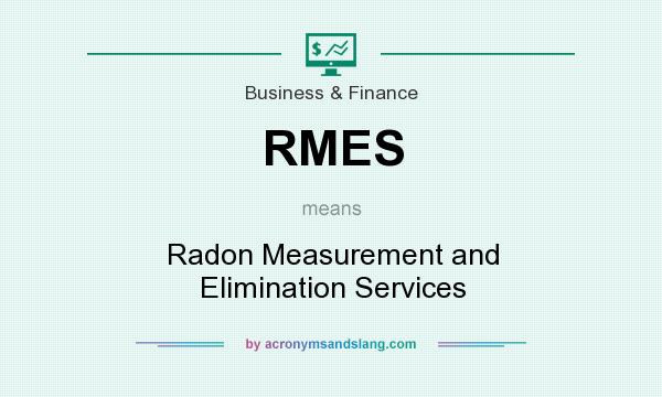 What does RMES mean? It stands for Radon Measurement and Elimination Services