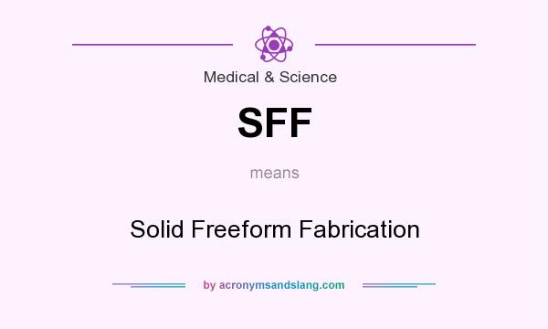 What does SFF mean? It stands for Solid Freeform Fabrication