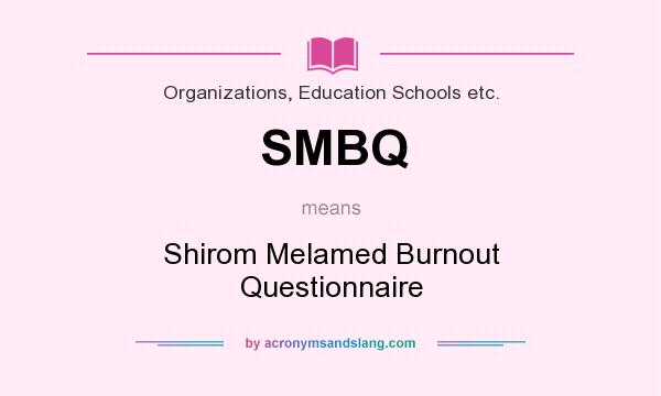 What does SMBQ mean? It stands for Shirom Melamed Burnout Questionnaire