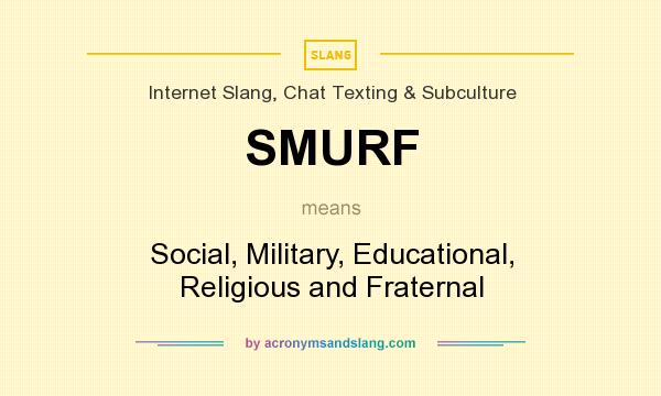 What does SMURF mean? It stands for Social, Military, Educational, Religious and Fraternal
