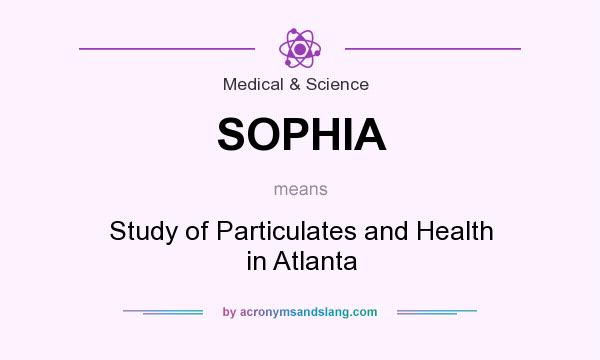What does SOPHIA mean? It stands for Study of Particulates and Health in Atlanta
