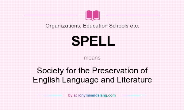 What does SPELL mean? It stands for Society for the Preservation of English Language and Literature