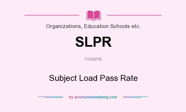 What does SLPR mean? It stands for Subject Load Pass Rate