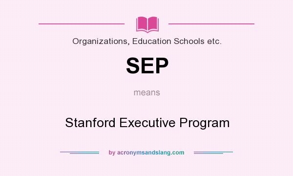 What does SEP mean? It stands for Stanford Executive Program