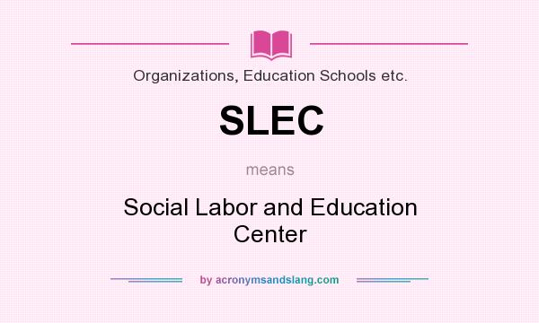 What does SLEC mean? It stands for Social Labor and Education Center