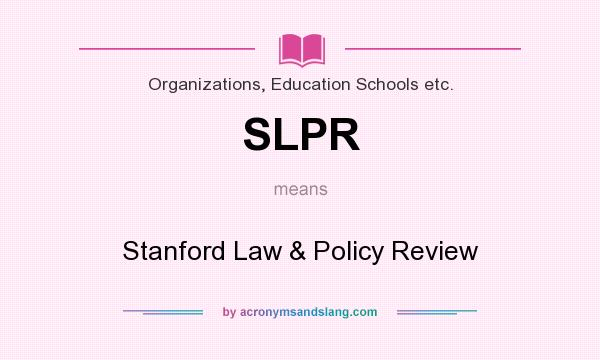 What does SLPR mean? It stands for Stanford Law & Policy Review
