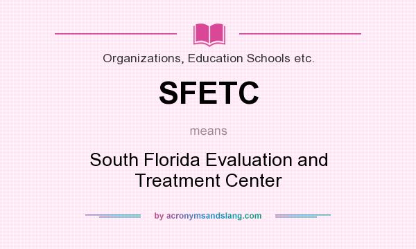 What does SFETC mean? It stands for South Florida Evaluation and Treatment Center