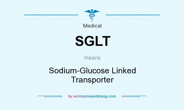 What does SGLT mean? It stands for Sodium-Glucose Linked Transporter