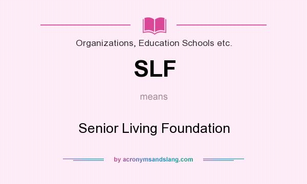 What does SLF mean? It stands for Senior Living Foundation