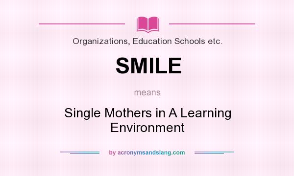What does SMILE mean? It stands for Single Mothers in A Learning Environment