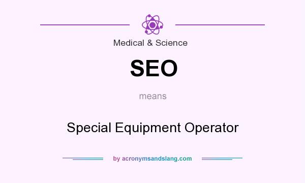 What does SEO mean? It stands for Special Equipment Operator