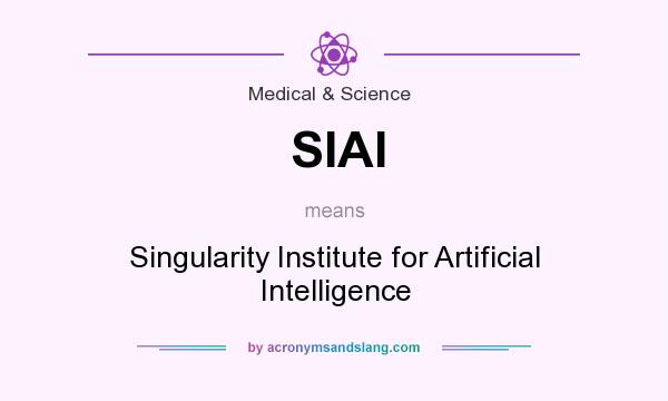 What does SIAI mean? It stands for Singularity Institute for Artificial Intelligence