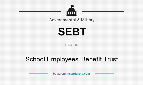 What does SEBT mean? It stands for School Employees` Benefit Trust
