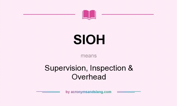 What does SIOH mean? It stands for Supervision, Inspection & Overhead