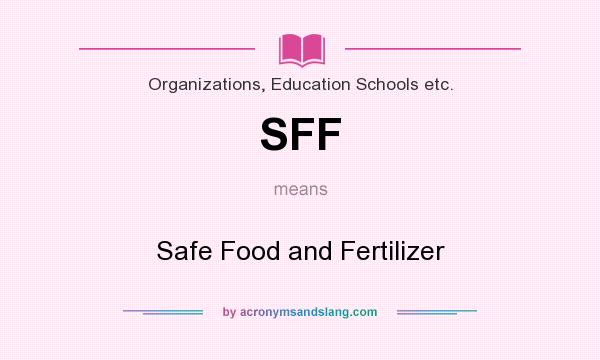 What does SFF mean? It stands for Safe Food and Fertilizer