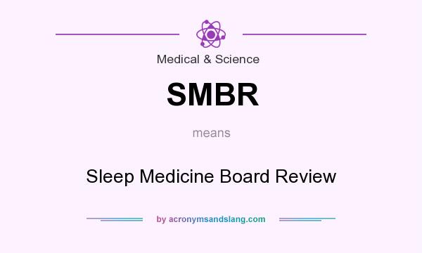 What does SMBR mean? It stands for Sleep Medicine Board Review