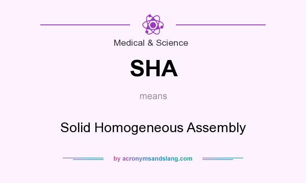 What does SHA mean? It stands for Solid Homogeneous Assembly