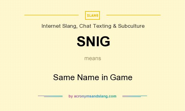 What does SNIG mean? It stands for Same Name in Game