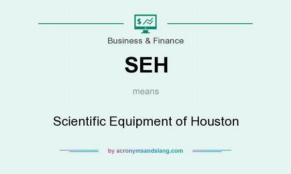 What does SEH mean? It stands for Scientific Equipment of Houston