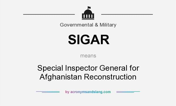 What does SIGAR mean? It stands for Special Inspector General for Afghanistan Reconstruction