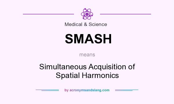 What does SMASH mean? It stands for Simultaneous Acquisition of Spatial Harmonics