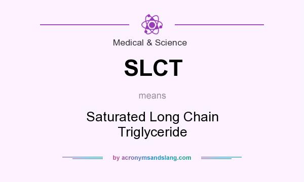 What does SLCT mean? It stands for Saturated Long Chain Triglyceride
