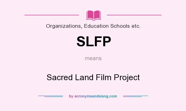 What does SLFP mean? It stands for Sacred Land Film Project