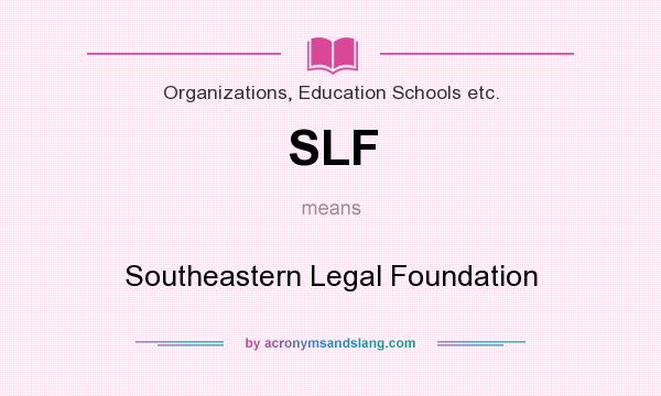 What does SLF mean? It stands for Southeastern Legal Foundation