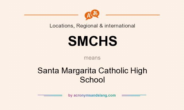 What does SMCHS mean? It stands for Santa Margarita Catholic High School