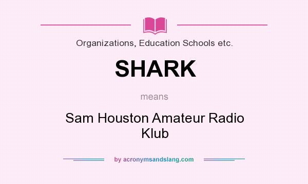 What does SHARK mean? It stands for Sam Houston Amateur Radio Klub