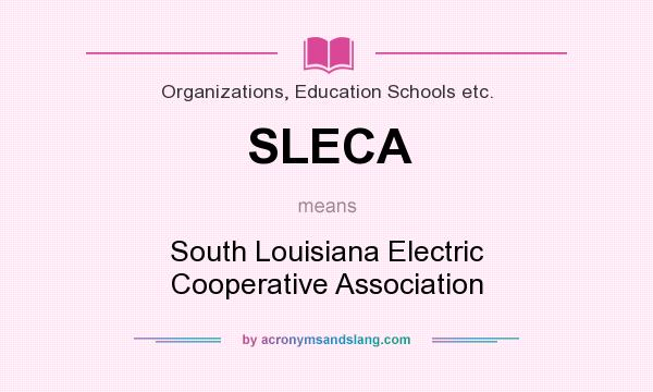 What does SLECA mean? It stands for South Louisiana Electric Cooperative Association
