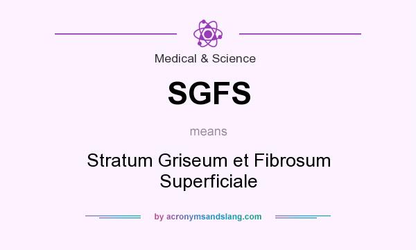 What does SGFS mean? It stands for Stratum Griseum et Fibrosum Superficiale